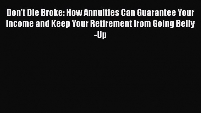 READbookDon't Die Broke: How Annuities Can Guarantee Your Income and Keep Your Retirement from