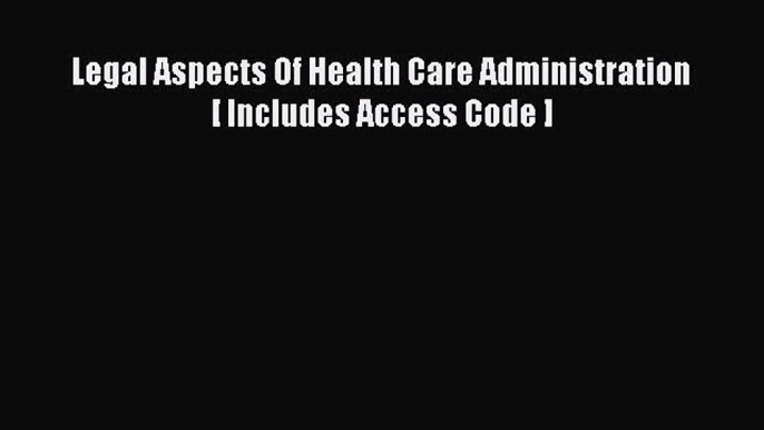 Read Legal Aspects Of Health Care Administration [ Includes Access Code ] Ebook Free