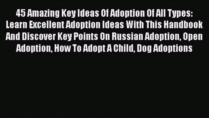 [PDF] 45 Amazing Key Ideas Of Adoption Of All Types: Learn Excellent Adoption Ideas With This