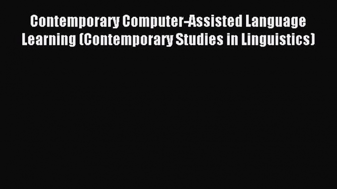 new book Contemporary Computer-Assisted Language Learning (Contemporary Studies in Linguistics)