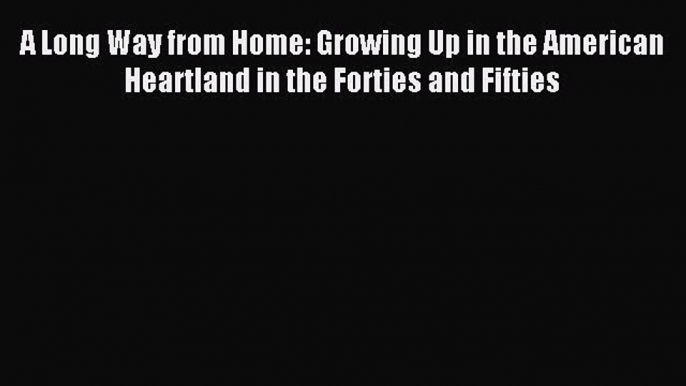 Read A Long Way from Home: Growing Up in the American Heartland in the Forties and Fifties