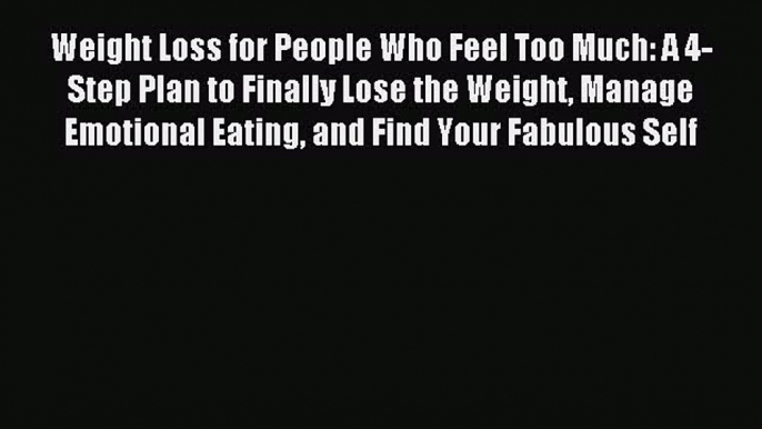 DOWNLOAD FREE E-books Weight Loss for People Who Feel Too Much: A 4-Step Plan to Finally Lose