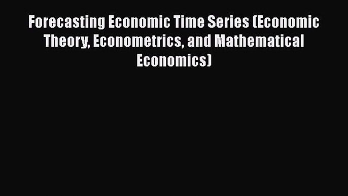 [PDF] Forecasting Economic Time Series (Economic Theory Econometrics and Mathematical Economics)