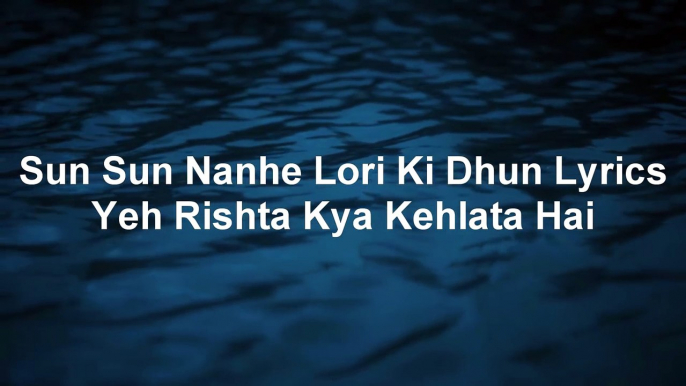 Beautiful: "Sun Sun Nanhe Lori Ki Dhun (Lullaby) Lyrics" of drama Yeh Rishta Kya Kehlata Hai