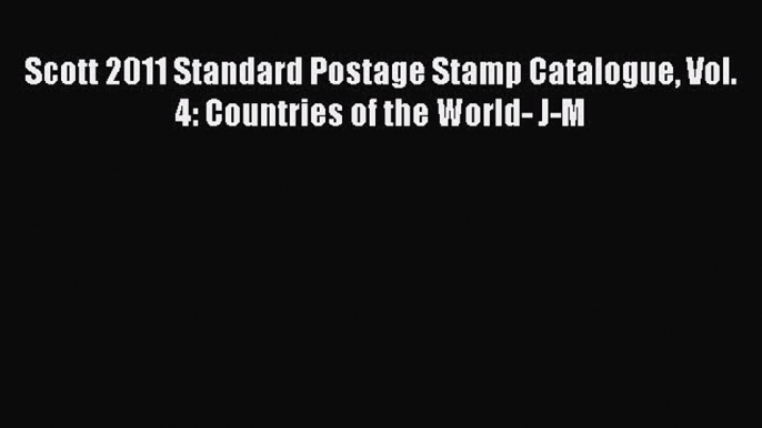 Read Scott 2011 Standard Postage Stamp Catalogue Vol. 4: Countries of the World- J-M Ebook