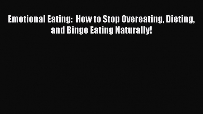 DOWNLOAD FREE E-books Emotional Eating:  How to Stop Overeating Dieting and Binge Eating Naturally!#