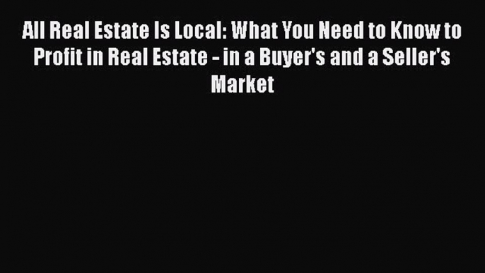 READbookAll Real Estate Is Local: What You Need to Know to Profit in Real Estate - in a Buyer's