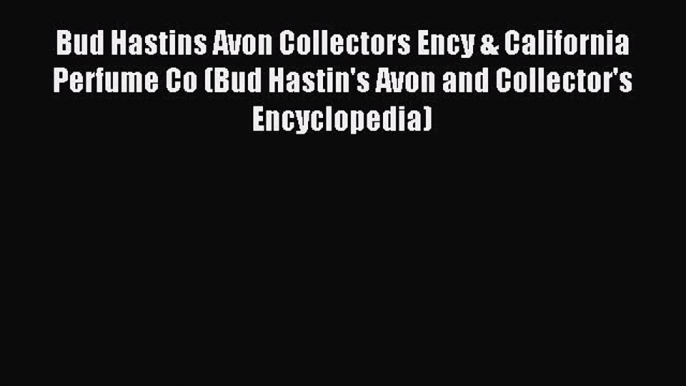 Read Bud Hastins Avon Collectors Ency & California Perfume Co (Bud Hastin's Avon and Collector's