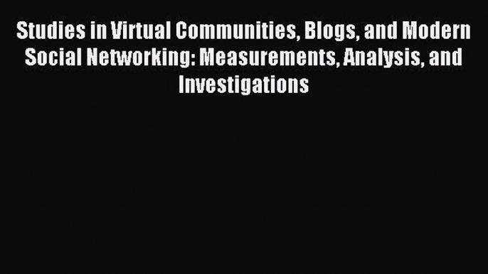 Read Studies in Virtual Communities Blogs and Modern Social Networking: Measurements Analysis