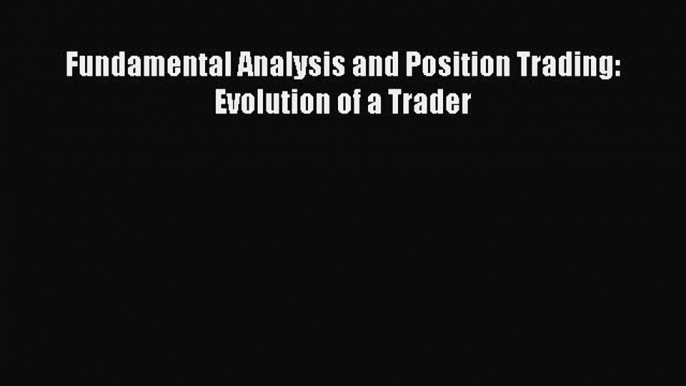 [Download] Fundamental Analysis and Position Trading: Evolution of a Trader Ebook Free