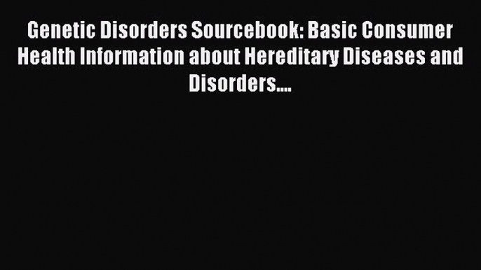 Download Genetic Disorders Sourcebook: Basic Consumer Health Information about Hereditary Diseases