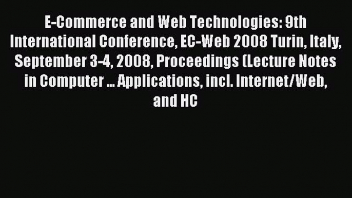 Read E-Commerce and Web Technologies: 9th International Conference EC-Web 2008 Turin Italy