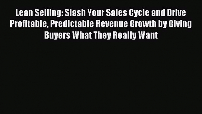 [Download] Lean Selling: Slash Your Sales Cycle and Drive Profitable Predictable Revenue Growth