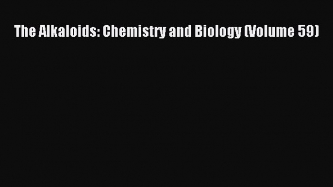 Download The Alkaloids: Chemistry and Biology (Volume 59) PDF Online