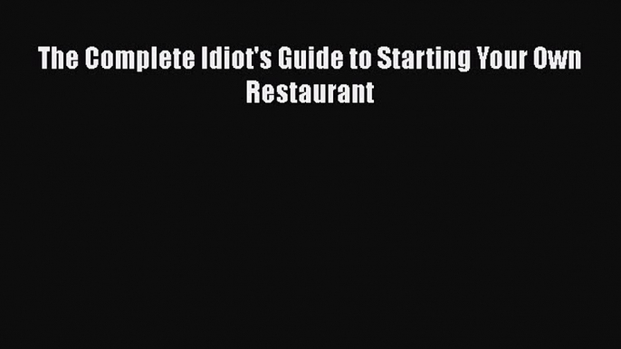 PDF The Complete Idiot's Guide to Starting Your Own Restaurant Free Books