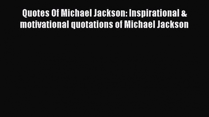 [Download] Quotes Of Michael Jackson: Inspirational & motivational quotations of Michael Jackson