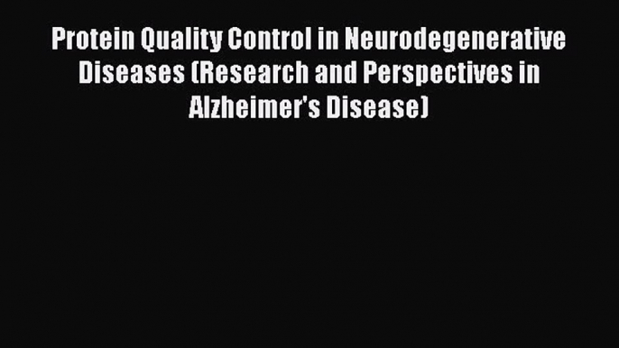 Download Protein Quality Control in Neurodegenerative Diseases (Research and Perspectives in