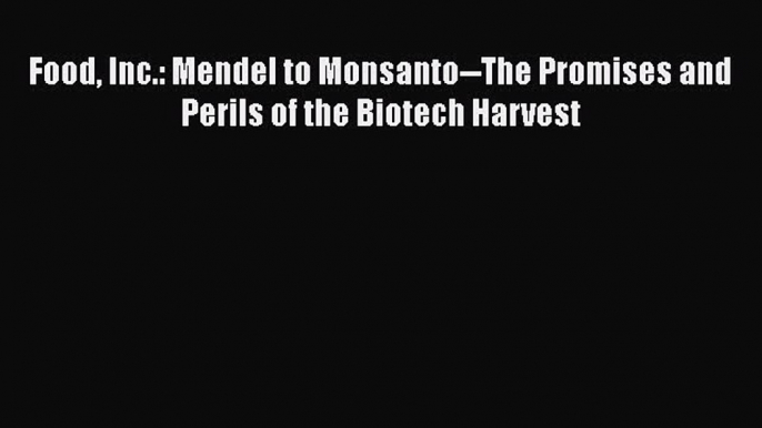 Read Books Food Inc.: Mendel to Monsanto--The Promises and Perils of the Biotech Harvest E-Book