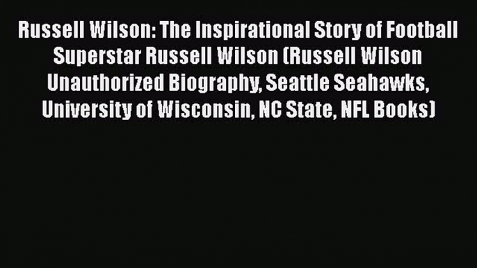 READ book Russell Wilson: The Inspirational Story of Football Superstar Russell Wilson (Russell