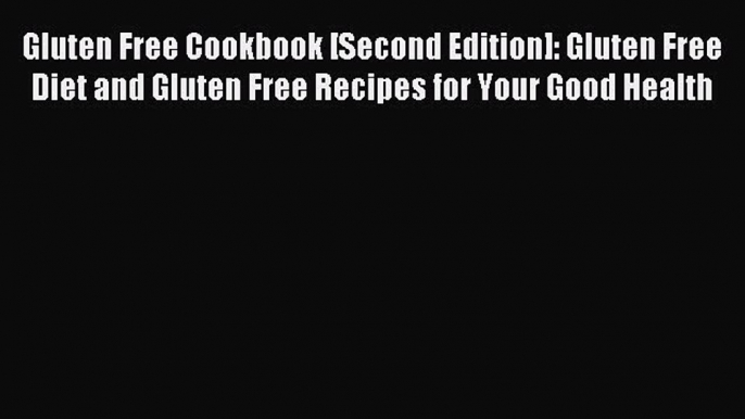 READ book Gluten Free Cookbook [Second Edition]: Gluten Free Diet and Gluten Free Recipes