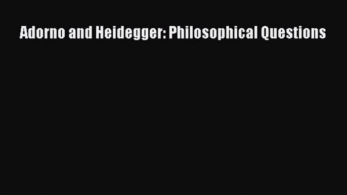 Read Book Adorno and Heidegger: Philosophical Questions E-Book Free