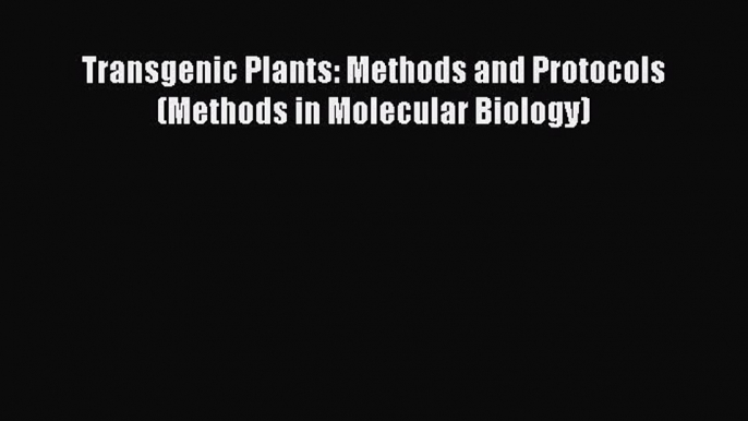 Read Books Transgenic Plants: Methods and Protocols (Methods in Molecular Biology) ebook textbooks