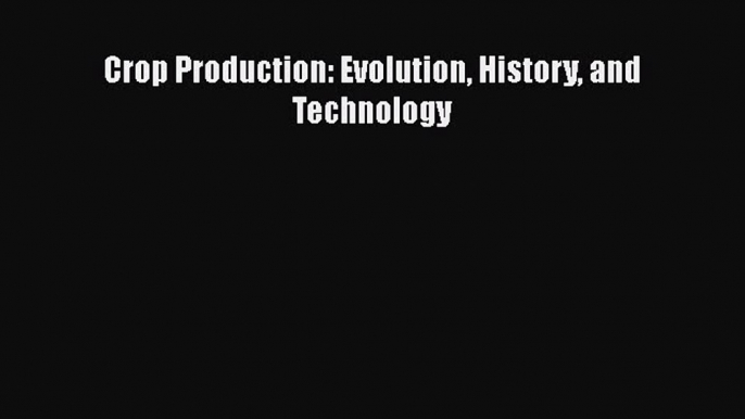 Read Books Crop Production: Evolution History and Technology ebook textbooks