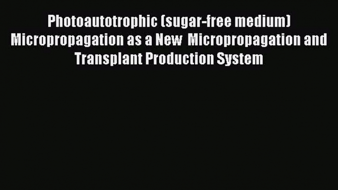 Read Books Photoautotrophic (sugar-free medium) Micropropagation as a New  Micropropagation