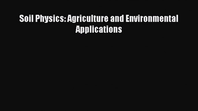 Read Books Soil Physics: Agriculture and Environmental Applications E-Book Free