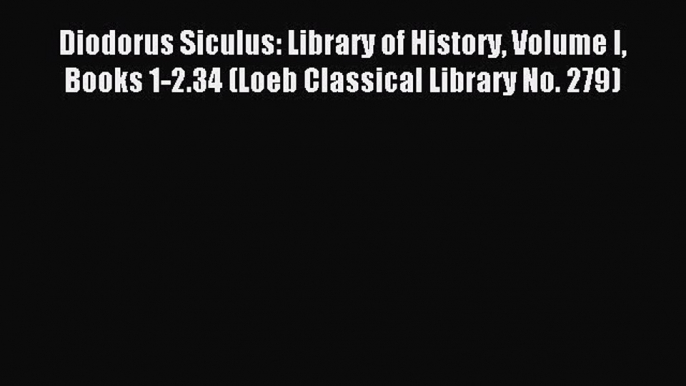 Download Diodorus Siculus: Library of History Volume I Books 1-2.34 (Loeb Classical Library