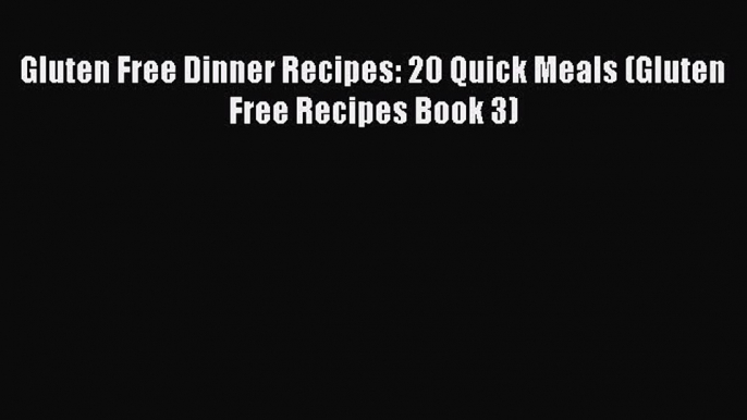 READ book Gluten Free Dinner Recipes: 20 Quick Meals (Gluten Free Recipes Book 3) Full Free