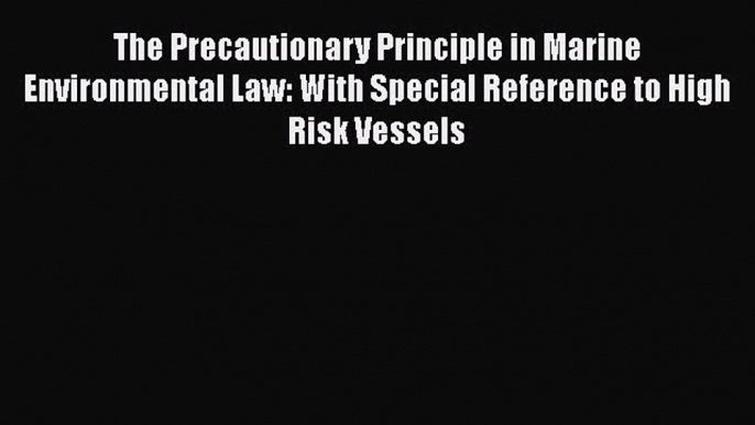 Read The Precautionary Principle in Marine Environmental Law: With Special Reference to High