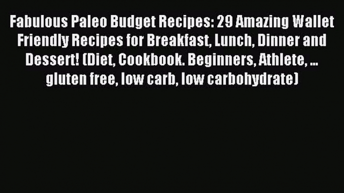 READ book Fabulous Paleo Budget Recipes: 29 Amazing Wallet Friendly Recipes for Breakfast