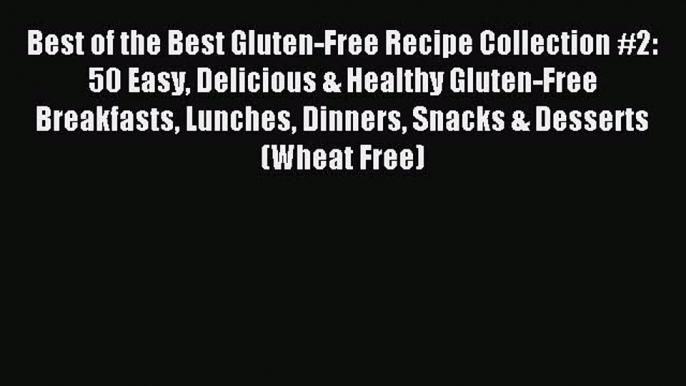 READ FREE E-books Best of the Best Gluten-Free Recipe Collection #2: 50 Easy Delicious & Healthy