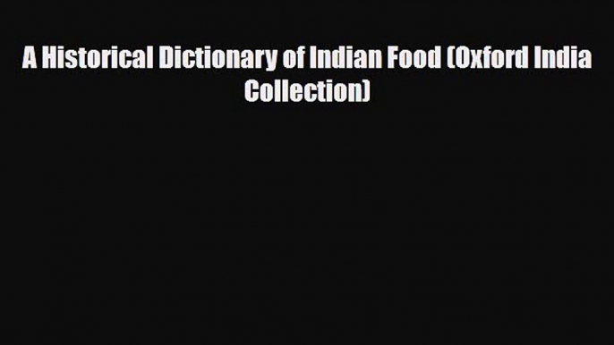 Read A Historical Dictionary of Indian Food (Oxford India Collection) Free Books