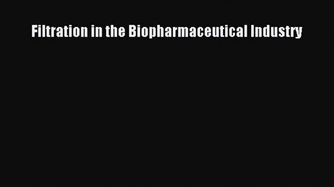 [Download] Filtration in the Biopharmaceutical Industry [Download] Full Ebook