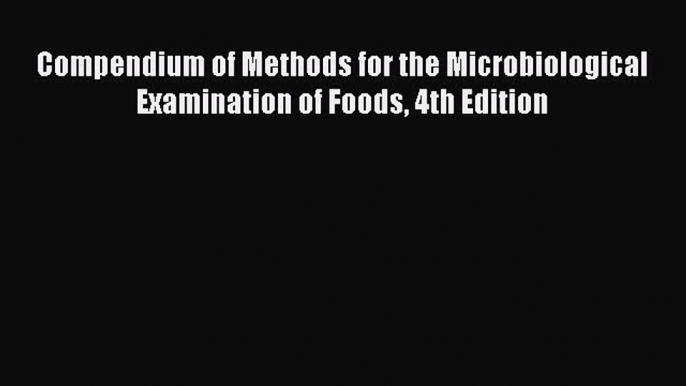 Read Books Compendium of Methods for the Microbiological Examination of Foods 4th Edition ebook