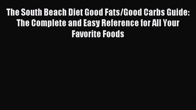 READ FREE E-books The South Beach Diet Good Fats/Good Carbs Guide: The Complete and Easy Reference