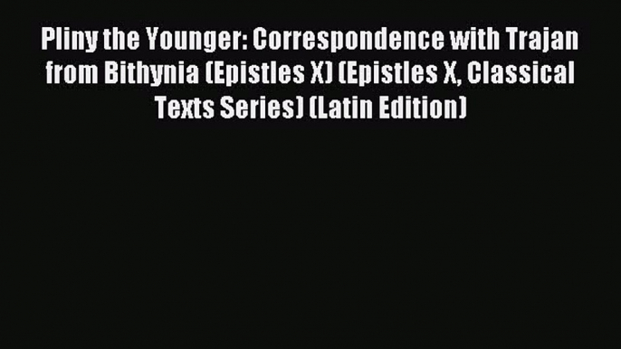 Read Pliny the Younger: Correspondence with Trajan from Bithynia (Epistles X) (Epistles X Classical