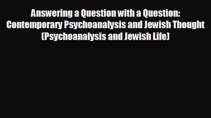 Read Answering a Question with a Question: Contemporary Psychoanalysis and Jewish Thought (Psychoanalysis