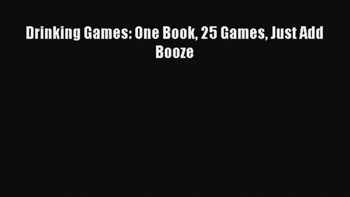 Read Drinking Games: One Book 25 Games Just Add Booze Ebook Free