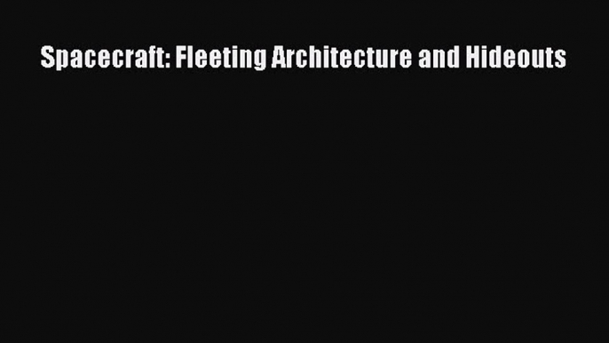 Download Spacecraft: Fleeting Architecture and Hideouts Free Books