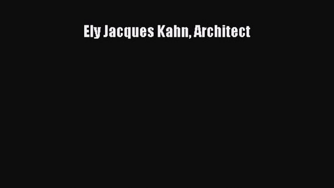 PDF Ely Jacques Kahn Architect Read Online