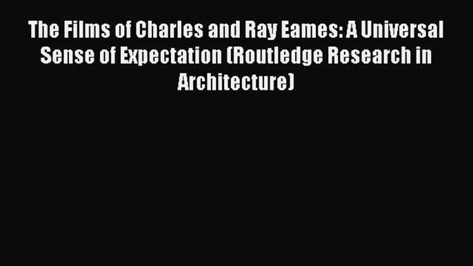 PDF The Films of Charles and Ray Eames: A Universal Sense of Expectation (Routledge Research