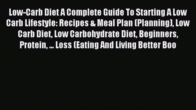 FREE EBOOK ONLINE Low-Carb Diet A Complete Guide To Starting A Low Carb Lifestyle: Recipes