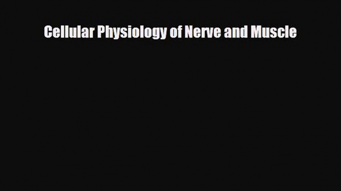 [Download] Cellular Physiology of Nerve and Muscle [PDF] Full Ebook