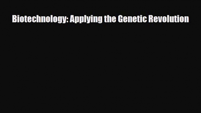 [Download] Biotechnology: Applying the Genetic Revolution [Read] Online