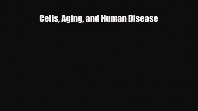 [Download] Cells Aging and Human Disease [PDF] Full Ebook