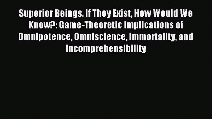 Read Book Superior Beings. If They Exist How Would We Know?: Game-Theoretic Implications of