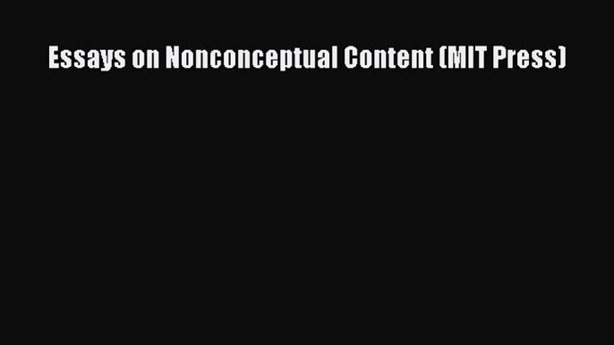 Read Book Essays on Nonconceptual Content (MIT Press) E-Book Free